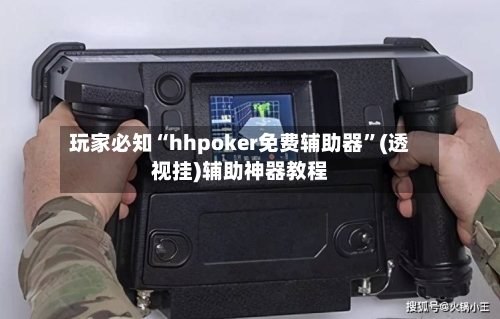 玩家必知“hhpoker免费辅助器”(透视挂)辅助神器教程