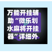 万能开挂辅助“微乐划水麻将开挂器	”详细外挂透视辅助软件教程-第2张图片