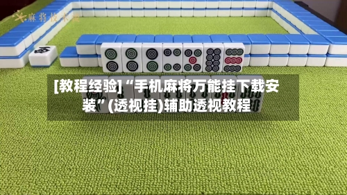 [教程经验]“手机麻将万能挂下载安装”(透视挂)辅助透视教程