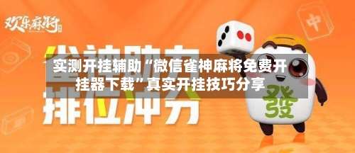 实测开挂辅助“微信雀神麻将免费开挂器下载	”真实开挂技巧分享-第2张图片