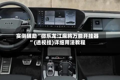 实测辅助“微乐龙江麻将万能开挂器”(透视挂)详细用法教程