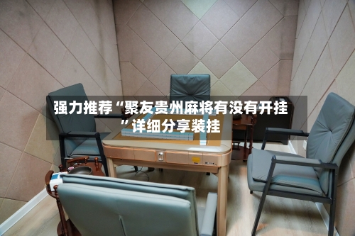 强力推荐“聚友贵州麻将有没有开挂”详细分享装挂
