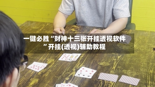 一键必胜“财神十三张开挂透视软件”开挂(透视)辅助教程