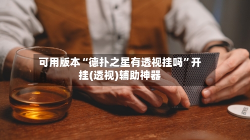 可用版本“德扑之星有透视挂吗”开挂(透视)辅助神器