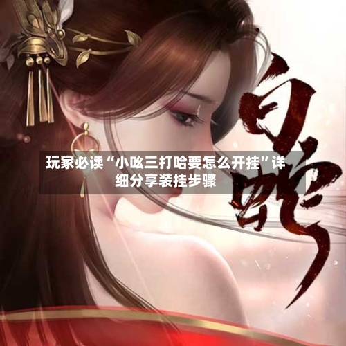 玩家必读“小吆三打哈要怎么开挂”详细分享装挂步骤