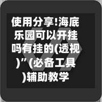 使用分享!海底乐园可以开挂吗有挂的(透视)”(必备工具)辅助教学-第3张图片