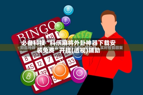必备科技“科乐麻将外卦神器下载安装免费	”开挂(透视)辅助-第2张图片