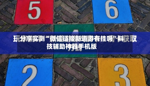 分享实测“微信链接新道游有挂吗”科技辅助神器手机版