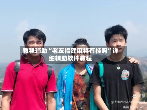 教程辅助“老友福建麻将有挂吗”详细辅助软件教程