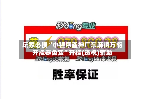 玩家必搜“小程序雀神广东麻将万能开挂器免费	”开挂(透视)辅助-第2张图片