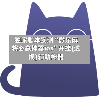 独家脚本实测“微乐麻将必赢神器ios”开挂(透视)辅助神器-第3张图片