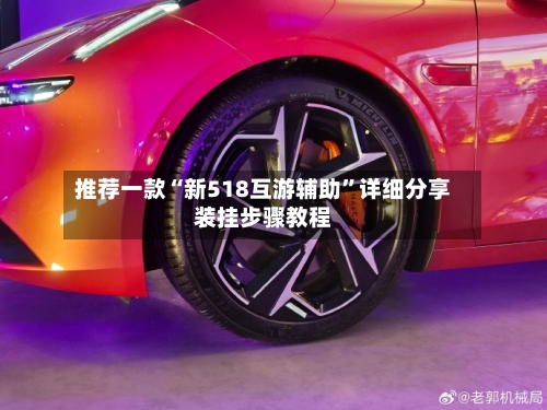 推荐一款“新518互游辅助”详细分享装挂步骤教程-第2张图片