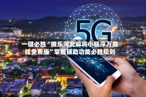 一键必胜“微乐河北麻将小程序万能挂免费版”掌握辅助功能必胜规则