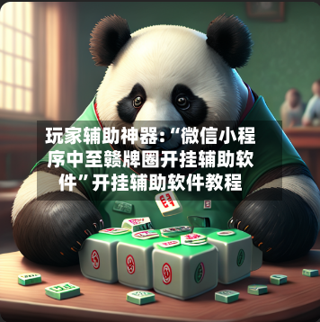 玩家辅助神器:“微信小程序中至赣牌圈开挂辅助软件”开挂辅助软件教程-第2张图片