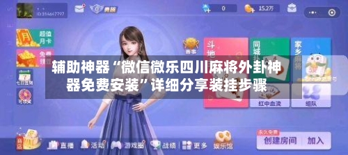 辅助神器“微信微乐四川麻将外卦神器免费安装”详细分享装挂步骤-第2张图片