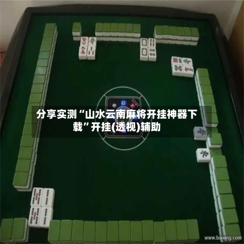 分享实测“山水云南麻将开挂神器下载”开挂(透视)辅助