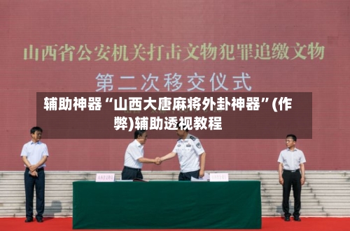 辅助神器“山西大唐麻将外卦神器”(作弊)辅助透视教程