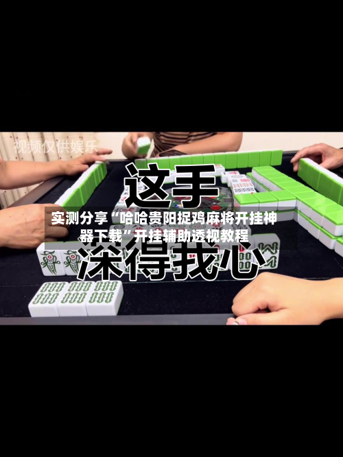 实测分享“哈哈贵阳捉鸡麻将开挂神器下载	”开挂辅助透视教程-第2张图片