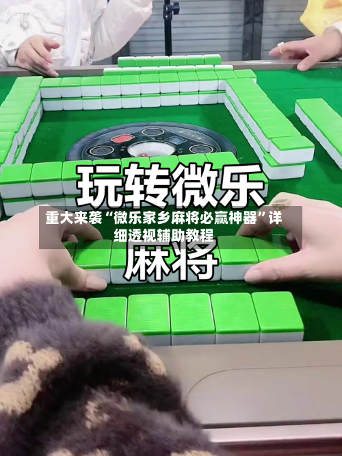 重大来袭“微乐家乡麻将必赢神器”详细透视辅助教程
