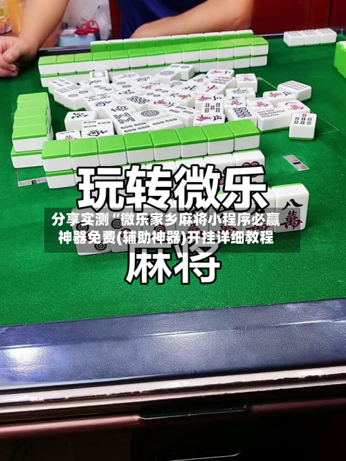分享实测“微乐家乡麻将小程序必赢神器免费(辅助神器)开挂详细教程-第2张图片