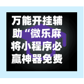 万能开挂辅助“微乐麻将小程序必赢神器免费安装+透视挂”开挂辅助软件教程