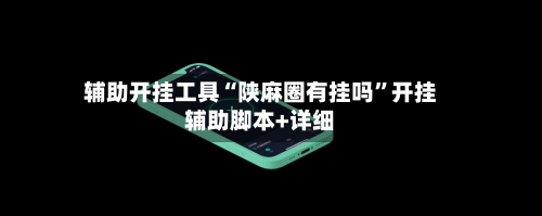 辅助开挂工具“陕麻圈有挂吗”开挂辅助脚本+详细-第3张图片
