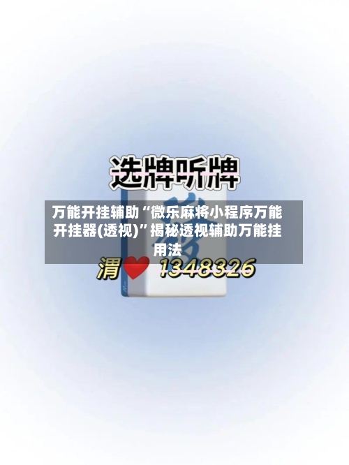 万能开挂辅助“微乐麻将小程序万能开挂器(透视)	”揭秘透视辅助万能挂用法-第2张图片