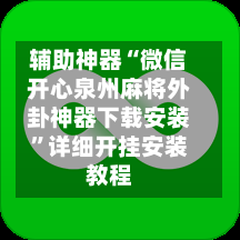 辅助神器“微信开心泉州麻将外卦神器下载安装”详细开挂安装教程