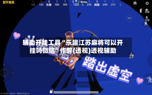 辅助开挂工具“乐趣江苏麻将可以开挂吗微信”作弊(透视)透视辅助
