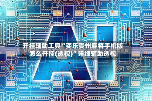 开挂辅助工具“奕乐贵州麻将手机版怎么开挂(透视)”详细辅助透视