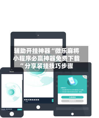 辅助开挂神器“微乐麻将小程序必赢神器免费下载”分享装挂技巧步骤