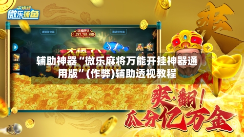 辅助神器“微乐麻将万能开挂神器通用版”(作弊)辅助透视教程