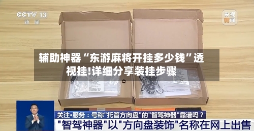 辅助神器“东游麻将开挂多少钱”透视挂!详细分享装挂步骤