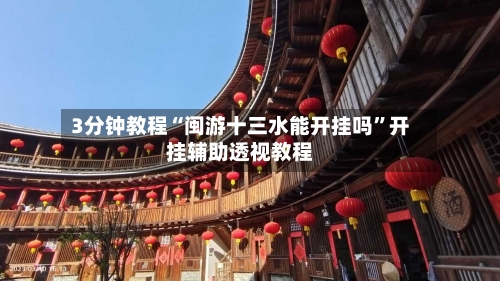 3分钟教程“闽游十三水能开挂吗”开挂辅助透视教程-第3张图片