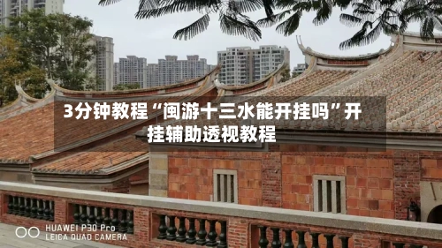3分钟教程“闽游十三水能开挂吗”开挂辅助透视教程