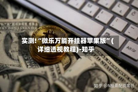 实测!“微乐万能开挂器苹果版	”(详细透视教程)-知乎-第2张图片