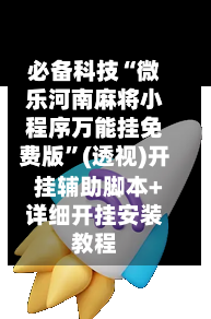 必备科技“微乐河南麻将小程序万能挂免费版	”(透视)开挂辅助脚本+详细开挂安装教程-第2张图片