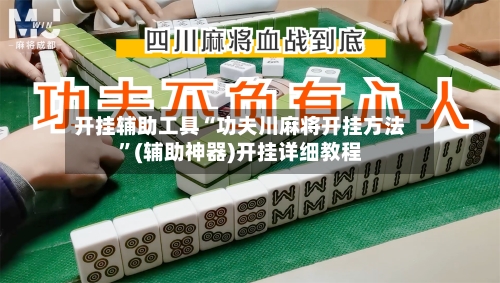 开挂辅助工具“功夫川麻将开挂方法”(辅助神器)开挂详细教程-第2张图片