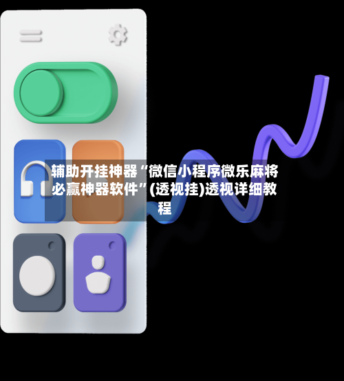 辅助开挂神器“微信小程序微乐麻将必赢神器软件”(透视挂)透视详细教程-第2张图片