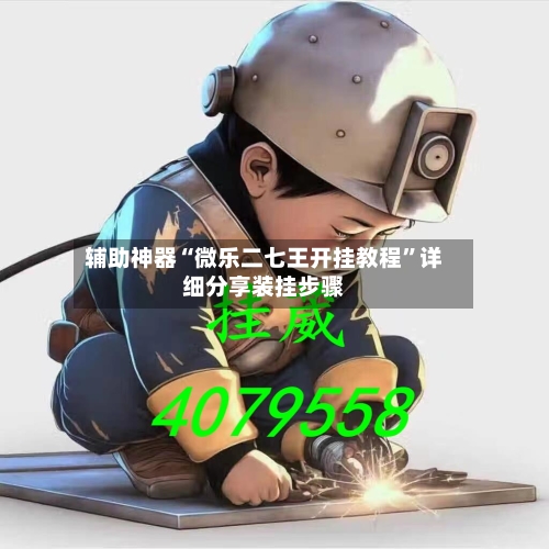 辅助神器“微乐二七王开挂教程”详细分享装挂步骤