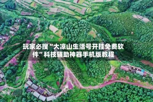 玩家必搜“大凉山生活号开挂免费软件”科技辅助神器手机版教程