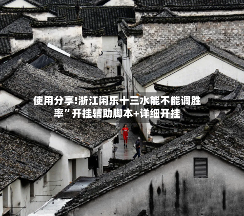使用分享!浙江闲乐十三水能不能调胜率”开挂辅助脚本+详细开挂-第2张图片