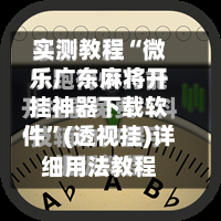 实测教程“微乐广东麻将开挂神器下载软件	”(透视挂)详细用法教程-第3张图片