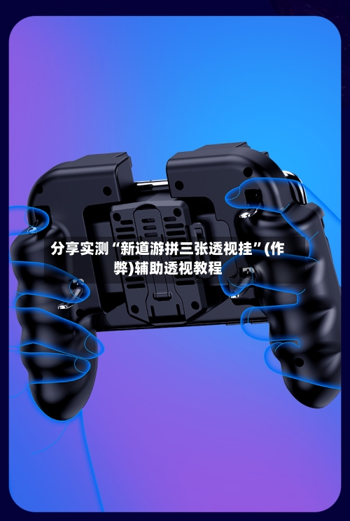 分享实测“新道游拼三张透视挂”(作弊)辅助透视教程