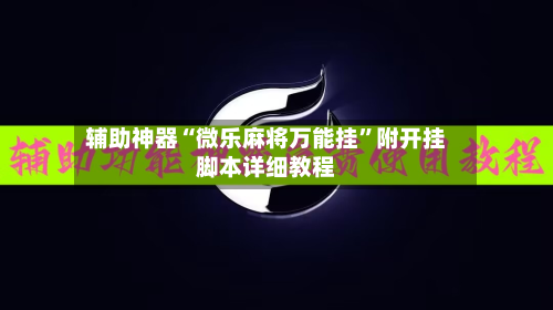 辅助神器“微乐麻将万能挂”附开挂脚本详细教程