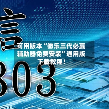 可用版本“微乐三代必赢辅助器免费安装”通用版下载教程！