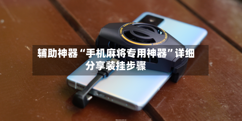 辅助神器“手机麻将专用神器”详细分享装挂步骤