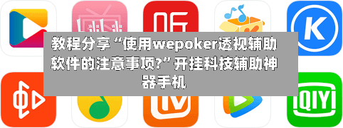 教程分享“使用wepoker透视辅助软件的注意事项?”开挂科技辅助神器手机