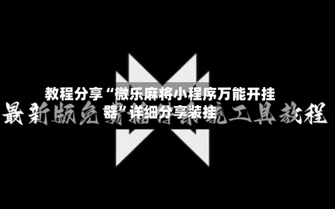 教程分享“微乐麻将小程序万能开挂器”详细分享装挂-第3张图片