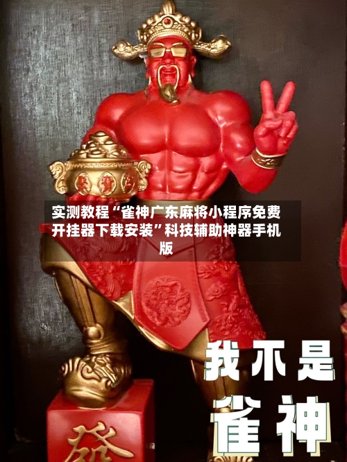 实测教程“雀神广东麻将小程序免费开挂器下载安装”科技辅助神器手机版-第2张图片